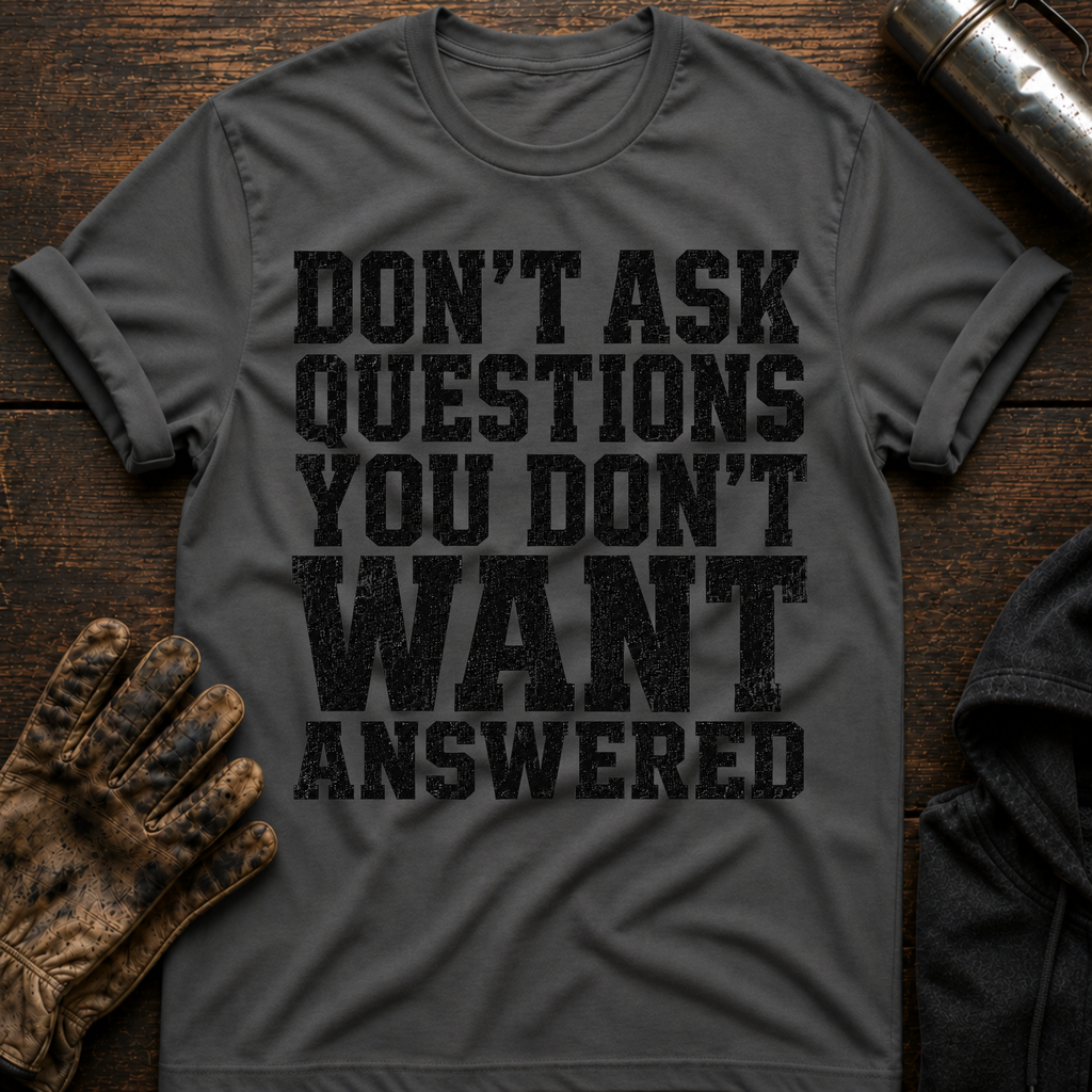 Don't Want Answered T-Shirt