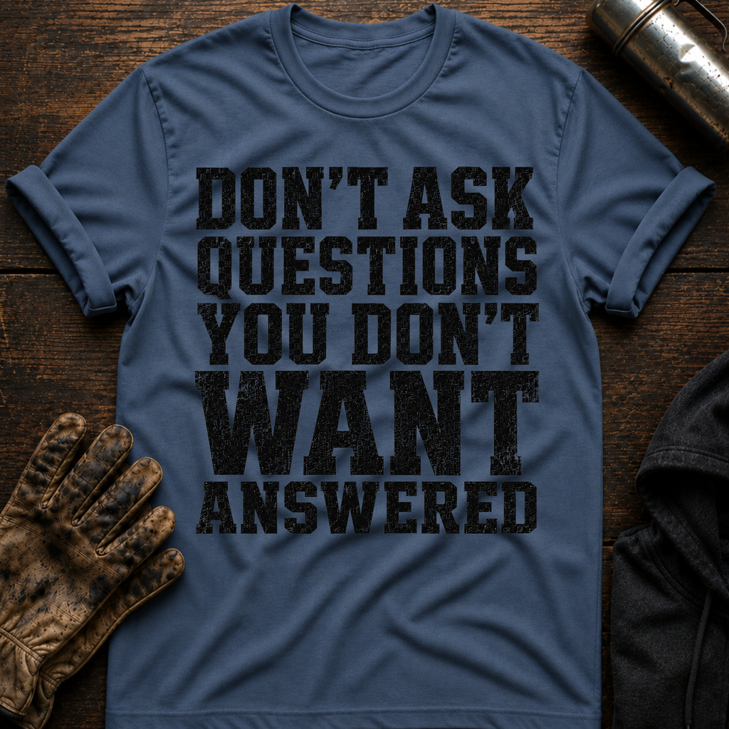 Don't Want Answered T-Shirt